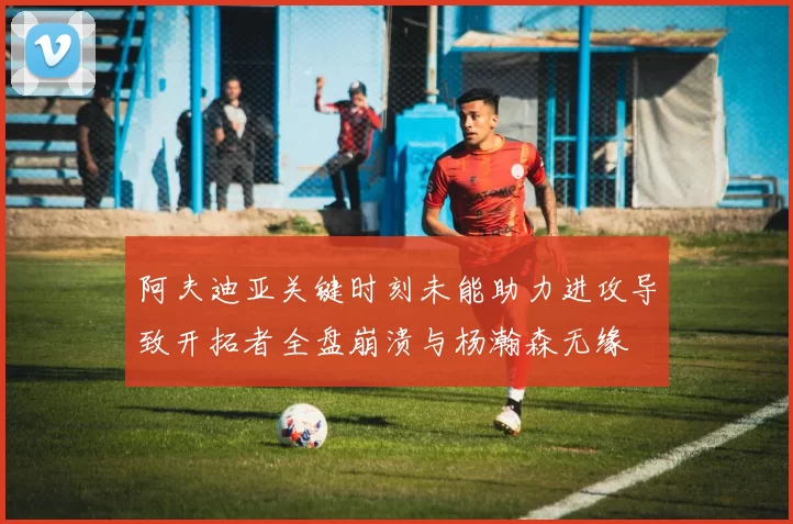 阿夫迪亚关键时刻未能助力进攻导致开拓者全盘崩溃与杨瀚森无缘