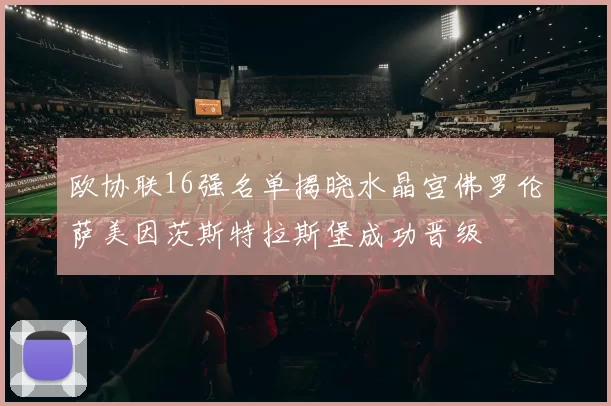 欧协联16强名单揭晓水晶宫佛罗伦萨美因茨斯特拉斯堡成功晋级